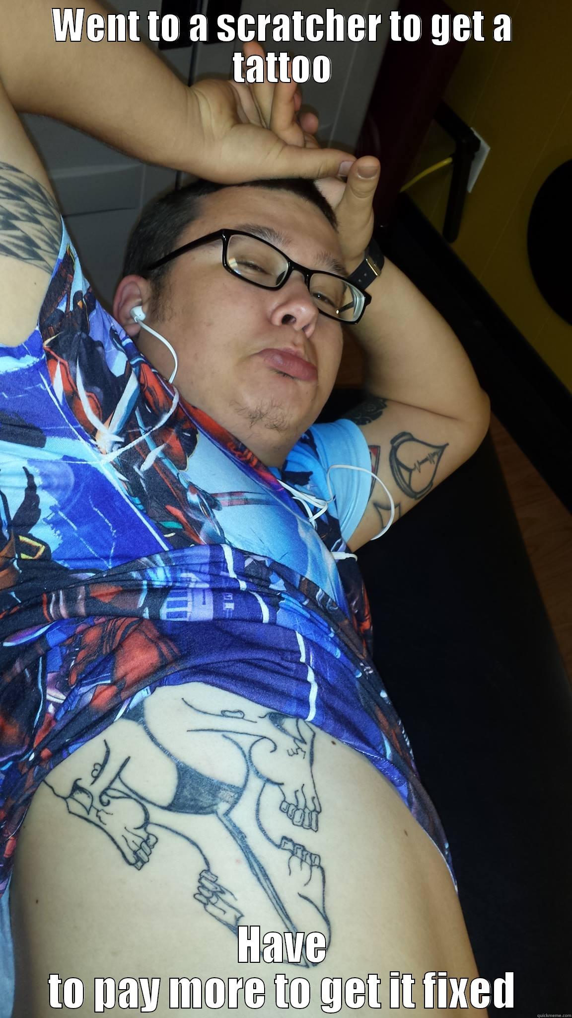 WENT TO A SCRATCHER TO GET A TATTOO HAVE TO PAY MORE TO GET IT FIXED Misc