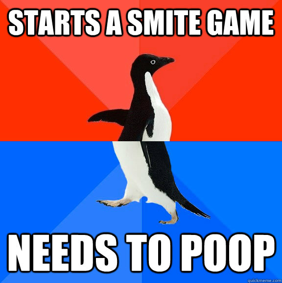 Starts a smite game needs to poop  Socially Awesome Awkward Penguin