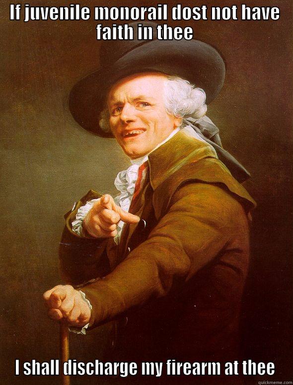 IF JUVENILE MONORAIL DOST NOT HAVE FAITH IN THEE I SHALL DISCHARGE MY FIREARM AT THEE Joseph Ducreux