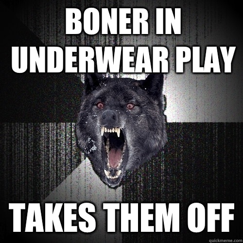 Boner in underwear play Takes them off  Insanity Wolf