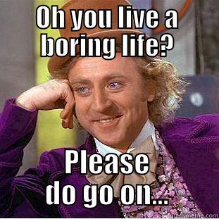 OH YOU LIVE A BORING LIFE? PLEASE DO GO ON... Condescending Wonka