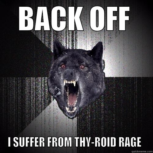 BACK OFF I SUFFER FROM THY-ROID RAGE  Insanity Wolf