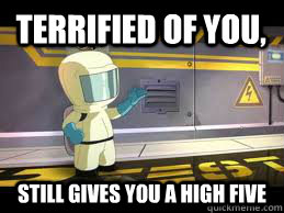 terrified of you, still gives you a high five - terrified of you, still gives you a high five  Misc