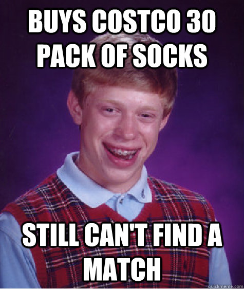 Buys Costco 30 pack of socks Still can't find a match  Bad Luck Brian