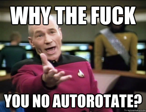 why the fuck you no autorotate?  Annoyed Picard HD