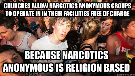 churches allow narcotics anonymous groups to operate in in their facilities free of charge because narcotics anonymous is religion based   Sudden Clarity Clarence