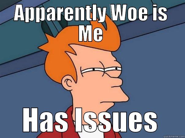 APPARENTLY WOE IS ME HAS ISSUES Futurama Fry