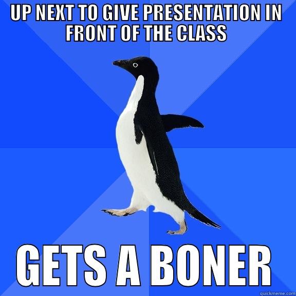 UP NEXT TO GIVE PRESENTATION IN FRONT OF THE CLASS GETS A BONER Socially Awkward Penguin