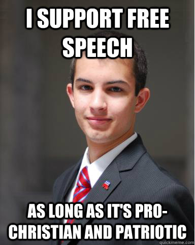 i support free speech as long as it's pro-christian and patriotic  College Conservative