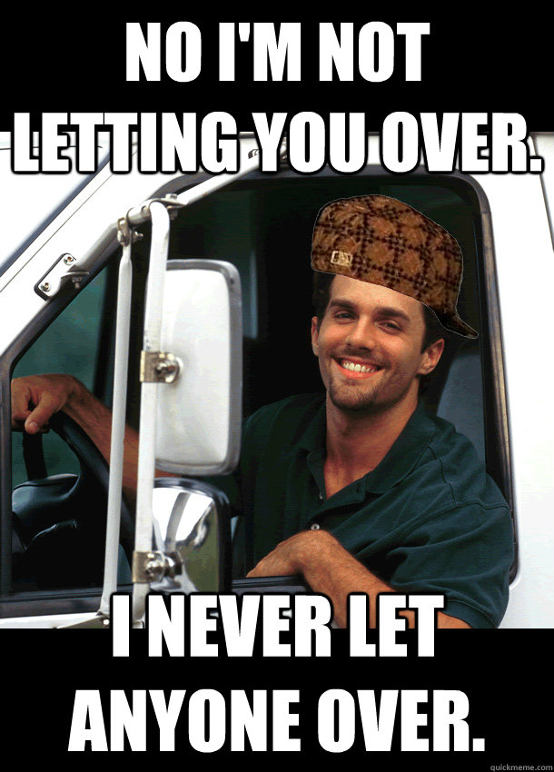 No I'm not letting you over. I never let anyone over.  