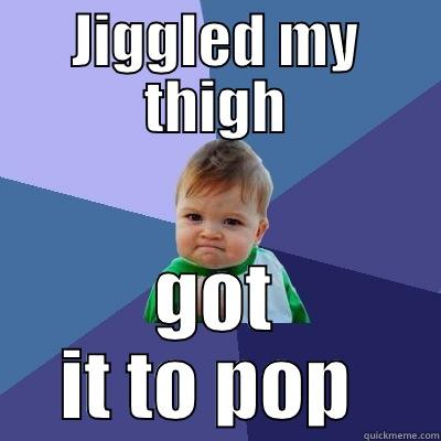 JIGGLED MY THIGH GOT IT TO POP  Success Kid