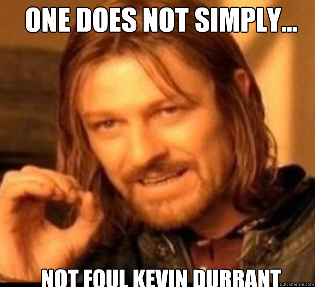 ONE DOES NOT SIMPLY... Not Foul Kevin Durrant - ONE DOES NOT SIMPLY... Not Foul Kevin Durrant  lord of rings!