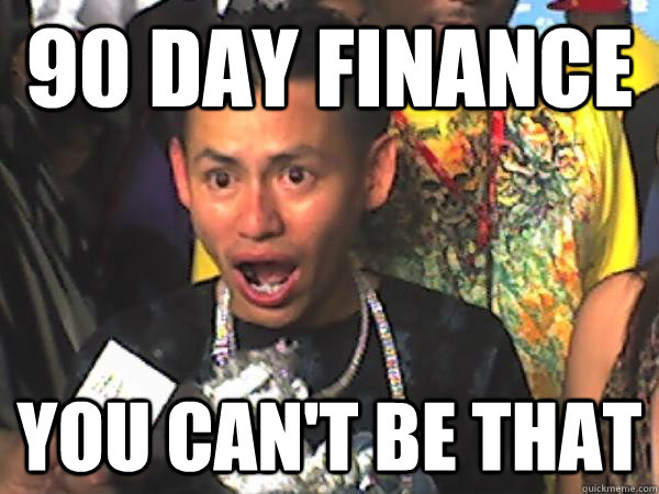 90 DAY FINANCE YOU CAN'T BE THAT  JOHNNY DANG