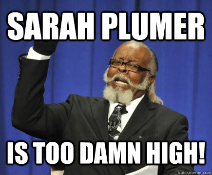sarah plumer is too damn high!  Too Damn High