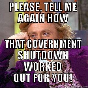 PLEASE, TELL ME AGAIN HOW THAT GOVERNMENT SHUTDOWN WORKED OUT FOR YOU! Creepy Wonka