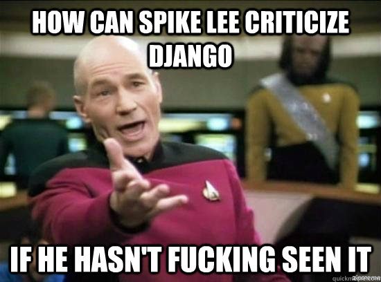 How can Spike Lee criticize Django if he hasn't fucking seen it  Annoyed Picard HD