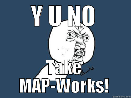 Y U NO TAKE MAP-WORKS! Y U No