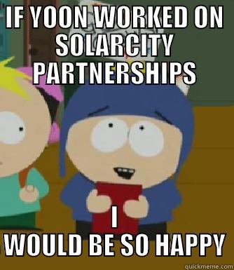 IF YOON WORKED ON SOLARCITY PARTNERSHIPS I WOULD BE SO HAPPY Craig - I would be so happy