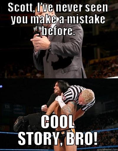 SCOTT, I'VE NEVER SEEN YOU MAKE A MISTAKE BEFORE. COOL STORY, BRO! Misc