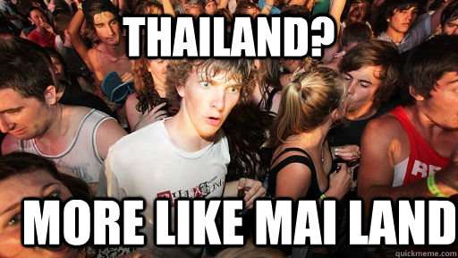 THAILAND? MORE LIKE MAI LAND  Sudden Clarity Clarence