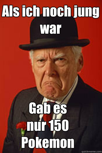 Als ich noch jung war Gab es nur 150 Pokemon  Pissed old guy