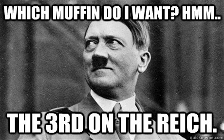 Which muffin do I want? hmm.. The 3rd on the reich. - Which muffin do I want? hmm.. The 3rd on the reich.  Comforting Hitler