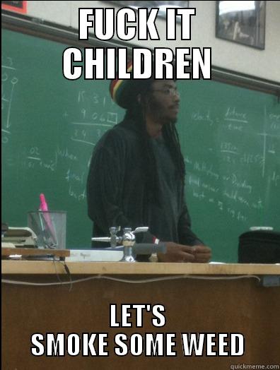 FUCK IT CHILDREN LET'S SMOKE SOME WEED Rasta Science Teacher