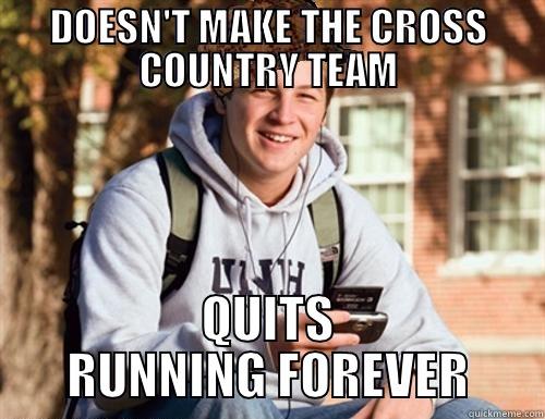 runner memes - DOESN'T MAKE THE CROSS COUNTRY TEAM QUITS RUNNING FOREVER College Freshman