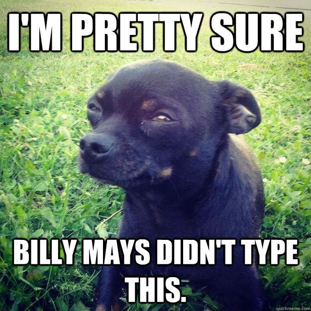 I'm pretty sure Billy mays didn't type this.   Skeptical Dog