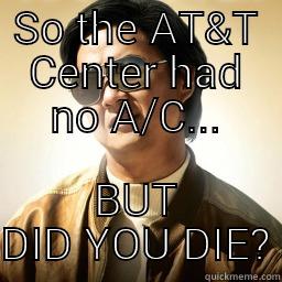 SO THE AT&T CENTER HAD NO A/C... BUT DID YOU DIE? Mr Chow