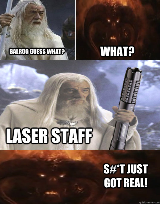 Balrog guess what? WHAT? Laser staff S#*t just got real!  