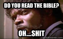 Do you read the Bible? Oh....Shit  