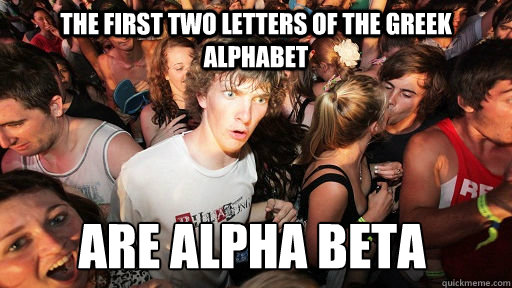 The first two letters of the Greek alphabet are alpha beta  Sudden Clarity Clarence