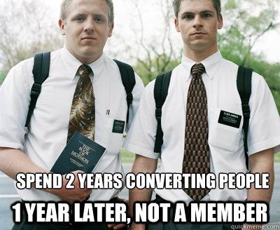 spend 2 years converting people 1 year later, not a member  scumbag mormon