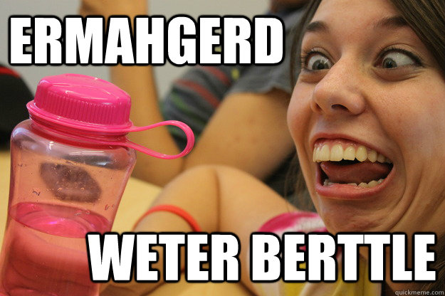 ermahgerd weter berttle  