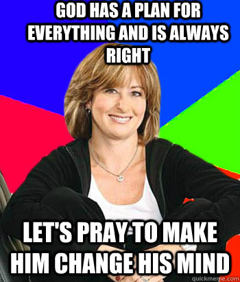 God has a plan for everything and is always right Let's pray to make him change his mind - God has a plan for everything and is always right Let's pray to make him change his mind  Sheltering Suburban Mom