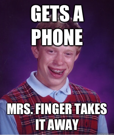 Gets a phone Mrs. Finger takes it away  Bad Luck Brian