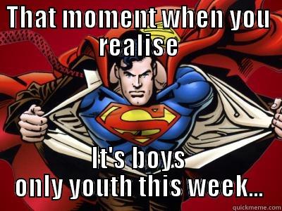 THAT MOMENT WHEN YOU REALISE IT'S BOYS ONLY YOUTH THIS WEEK... Misc