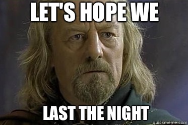 Let's hope we Last the night  
