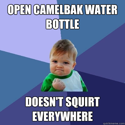 open camelbak water bottle doesn't squirt everywhere   Success Kid