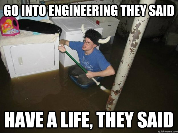 go into engineering they said have a life, they said  Fixd The Laundry They Said