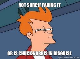 Not sure if faking it or is Chuck Norris in disguise  Meme