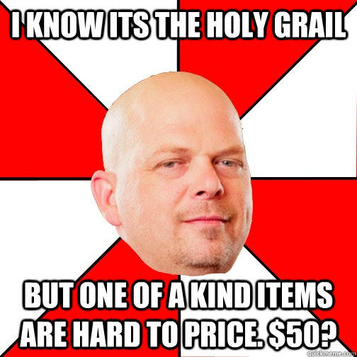 I know its the Holy Grail but one of a kind items are hard to price. $50? - I know its the Holy Grail but one of a kind items are hard to price. $50?  Pawn Star