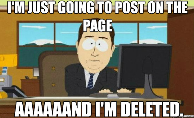 I'm just going to post on the page Aaaaaand I'm deleted.  aaaand its gone