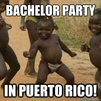 Bachelor Party In Puerto Rico!  Its friday niggas