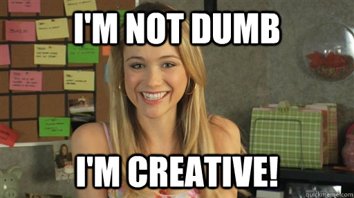 I'm not dumb i'm creative! - I'm not dumb i'm creative!  Dumb College Student