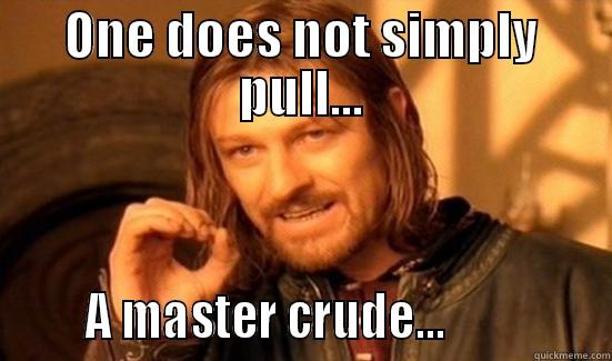 ONE DOES NOT SIMPLY PULL...       A MASTER CRUDE...               Boromir