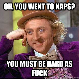 Oh, you went to NAPS? You must be hard as fuck  Creepy Wonka