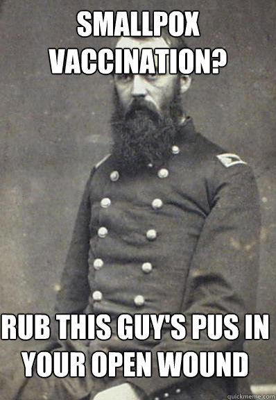 Smallpox vaccination? Rub this guy's pus in your open wound - Smallpox vaccination? Rub this guy's pus in your open wound  Civil War Doctor