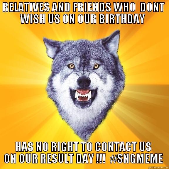 RELATIVES AND FRIENDS WHO  DONT WISH US ON OUR BIRTHDAY  HAS NO RIGHT TO CONTACT US ON OUR RESULT DAY !!!  #SNGMEME Courage Wolf